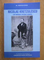 Romus Dima - Nicolae Kretzulescu. Un eminent patriot roman