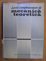 Anticariat: Stefan Balan - Lectii complemenare de mecanica teoretica