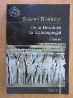 Stefan Borbely - De la Herakles la Eulenspiegel. Eroicul 