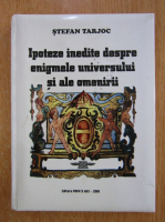 Stefan Tarjoc - Ipoteze inedite despre enigmele universului si ale omenirii