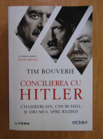 Anticariat: Tim Bouverie - Concilierea cu Hitler. Chamberlain, Churchill si drumul spre razboi