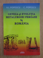 V. I. Popescu, C. Popescu - Geneza si evolutia metalurgiei feroase in Romania