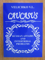 Velichko V. L. - Caucasus. Russian Affairs and Intertribal Problems