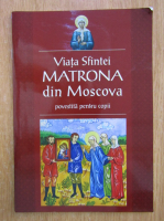Anticariat: Viata Sfintei Matrona din Moscova povestita pentru copii