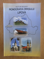 Victor Bleahu - Monografia orasului Lipova din judetul Arad