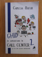 Camelia Bucur - Ghid de supravietuire in call center (volumul 2)
