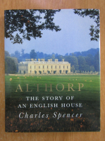 Anticariat: Charles Spencer - Althorp. The Story of an English House 