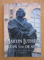 Ellen White - Martin Luther dupa 500 de ani