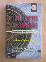 Emilian M. Dobrescu - Civilizatii succesive. Modelare extraterestra, volumul 1. Artefacte importante
