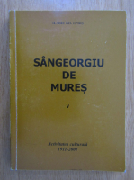 Ilarie Gh. Opris - Sangeorgiu de Mures, volumul 5. Activitatea culturala 1911-2001