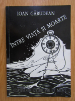 Ioan Gabudean - Intre viata si moarte (editie bilingva)