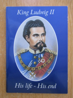 Anticariat: Julius Desing - King Ludwig II. His Life, His End 