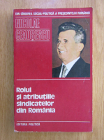 Nicolae Ceausescu - Rolul si atributiile sindicatelor din Romania