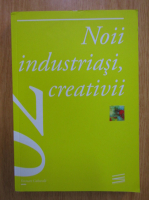 Noii industriasi, creativii. Studii de caz, cercetari, interviuri si opinii (volumul 2)