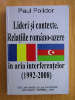 Paul Polidor - Lideri si contexte. Relatiile romano-azere in aria interferentelor, 1992-2008
