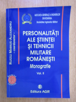 Personalitati ale stiintei si tehynicii militare romanesti. Monografie (volumul 2)