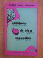 Anticariat: Petre Dinu Marcel - Calatoria de vis a magnoliei
