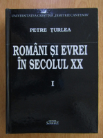 Petre Turlea - Romani si evrei in secolul XX (volumul 1)