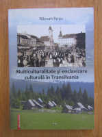 Razvan Rosu - Multiculturalitate si enclavizare culturala in Transilvania