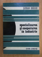 Serban Orascu - Specializarea si cooperarea in industrie