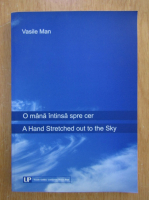 Anticariat: Vasile Man - O mana intinsa spre cer (editie bilingva)