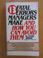 Anticariat: W. Steven Brown - 13 Fatal Errors Managers Make and How You Can Void Them