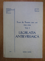 Evreii din Romania intre anii 1940-1944, volumul 1. Legislatia antievreiasca