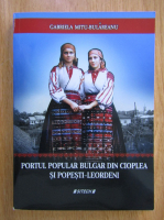 Gabriela Mitu Bulareanu - Portul popular bulgar din Cioplea si Popesti-Leordeni