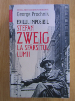 George Prochnik - Exilul imposibil. Stefan Zweig la sfarsitul lumii