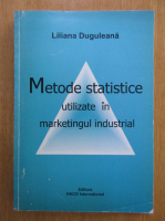 Liliana Duguleana - Metode statistice utilizate in marketingul industrial