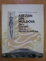 N. Zaharia - Asezari din Moldova. De la paleolitic pana in secolul al XVIII-lea