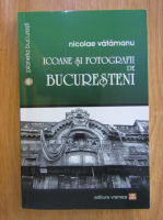 Nicolae Vatamanu - Icoane si fotografii de bucuresteni