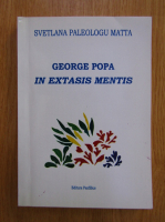 Anticariat: Svetlana Paleologu Matta - George Popa in extasis mentis