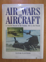 Victor Flintham - Air Wars and Aircraft. A Detailed Record of Air Combat, 1945 to the Present