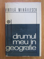 Anticariat: Vintila Mihailescu - Drumul meu in geografie