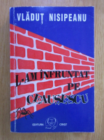 Vladut Nisipeanu - L-am infruntat pe Ceausescu