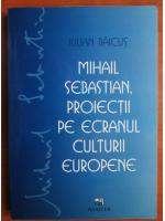 Iulian Baicus - Mihail Sebastian, proiectii pe ecranul culturii europene