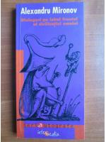 Alexandru Mironov - Dialoguri pe lobul frontal al civilizatiei omului