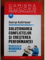 George Kohlrieser - Solutionarea conflictelor si cresterea performantei