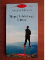 Antonio Tabucchi - Timpul imbatraneste in pripa