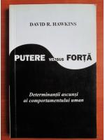Anticariat: David R. Hawkins - Putere versus forta. Determinantii ascunsi ai comportamentului uman
