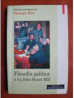 Anticariat: George Ene - Filosofia politica a lui John Stuart Mill