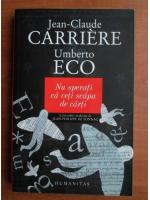 Jean Claude Carriere - Nu sperati ca veti scapa de carti