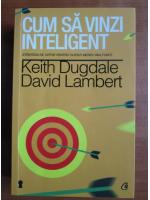 Keith Dugdale - Cum sa vinzi inteligent