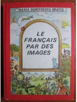 Anticariat: Maria Dumitrescu Brates - Le francais par des images