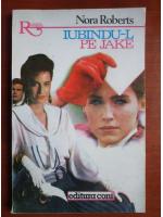 Nora Roberts - Iubindu-l pe Jake