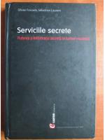 Olivier Forcade - Serviciile secrete. Puterea si informatia secreta in lumea moderna