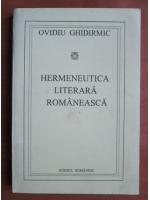 Ovidiu Ghidirmic - Hermenautica literara romaneasca