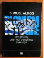 Shmuel Almog - Sionism si istorie. Cresterea unei noi constiinte evreiesti