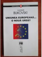 Anticariat: Vladimir Bukovski - Uniunea Europeana, o noua URSS?